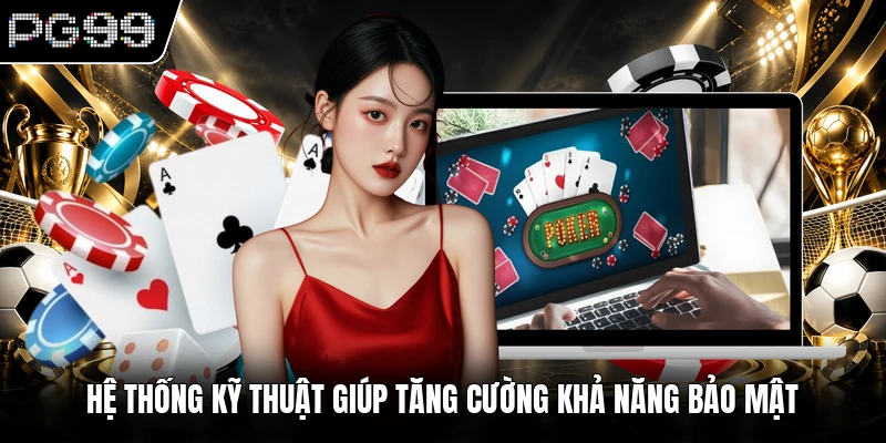 Hệ thống kỹ thuật giúp tăng cường khả năng bảo mật