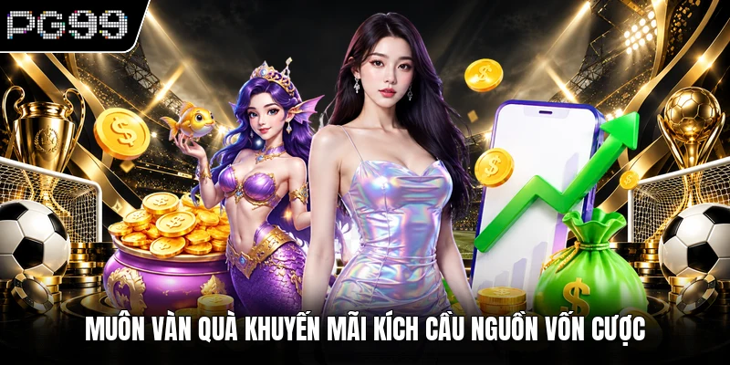 Muôn vàn quà khuyến mãi kích cầu nguồn vốn cược