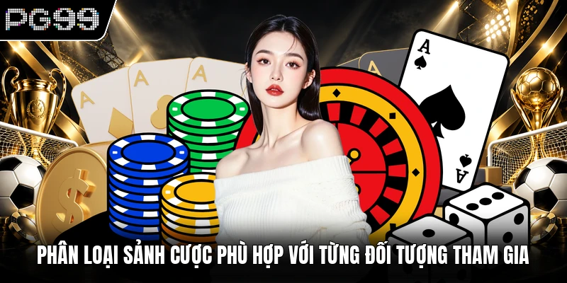 Phân loại sảnh cược phù hợp với từng đối tượng tham gia