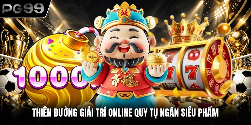 Thiên đường giải trí online quy tụ ngàn siêu phẩm