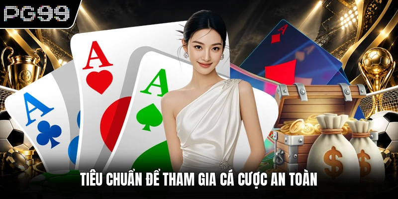 Tiêu chuẩn để tham gia cá cược an toàn