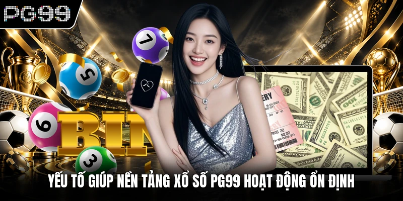 Yếu tố giúp nền tảng xổ số PG99 hoạt động ổn định
